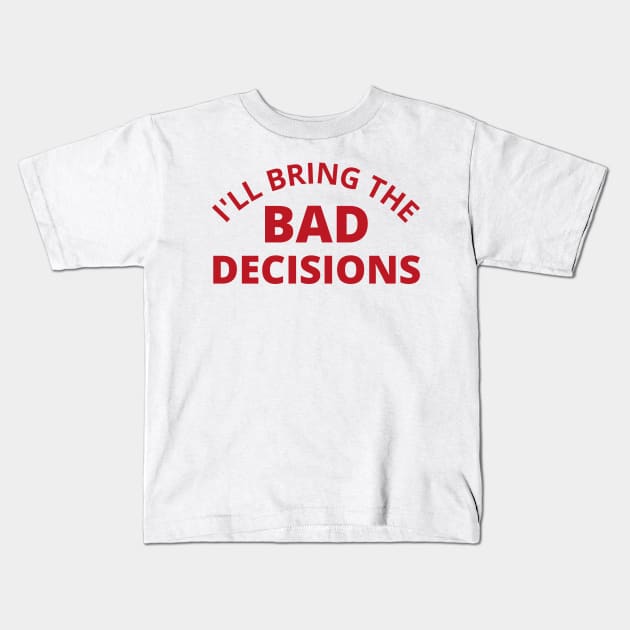 I'll Bring The Bad Decisions. Funny Friends Drinking Design For The Party Lover. Red Kids T-Shirt by That Cheeky Tee